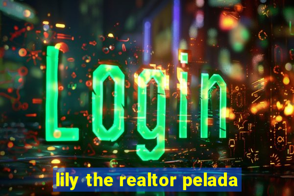 lily the realtor pelada